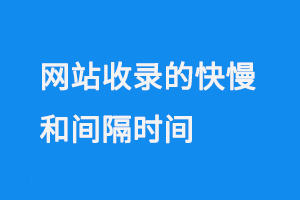 網站收錄的快慢和間隔時間